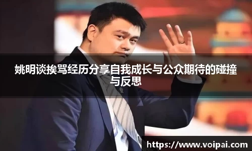 姚明谈挨骂经历分享自我成长与公众期待的碰撞与反思
